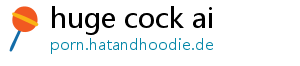 huge cock ai